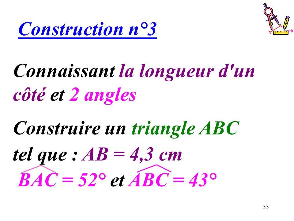 Construction n°3 Connaissant la longueur d un côté et 2 angles.