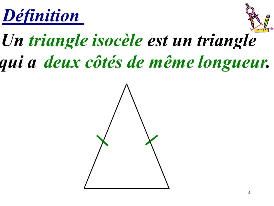Un triangle isocèle est un triangle deux côtés de même longueur.