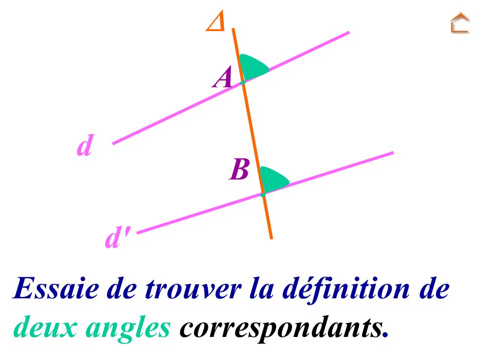 A B d d  Essaie de trouver la définition de deux angles correspondants.