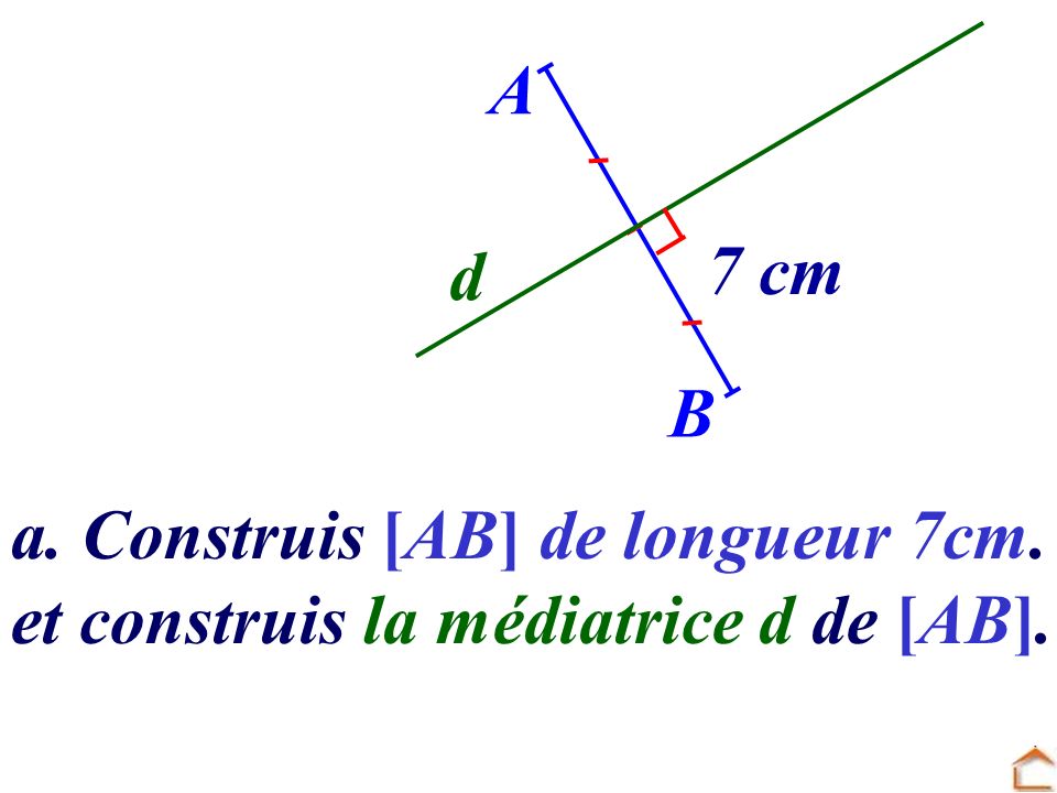 A d 7 cm B a. Construis [AB] de longueur 7cm. et construis la médiatrice d de [AB].