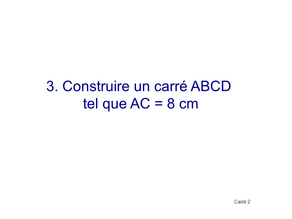 3. Construire un carré ABCD