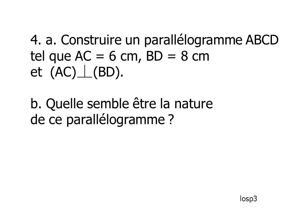 4. a. Construire un parallélogramme ABCD tel que AC = 6 cm, BD = 8 cm