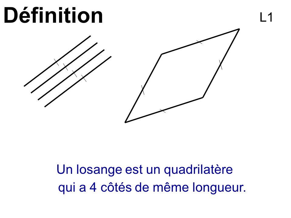 Définition L1 Un losange est un quadrilatère