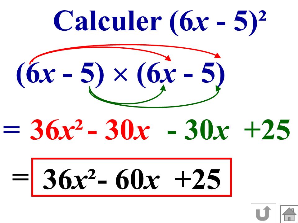 Calculer (6x - 5)² (6x - 5)  (6x - 5) = 36x² - 30x - 30x +25 = 36x² - 60x +25