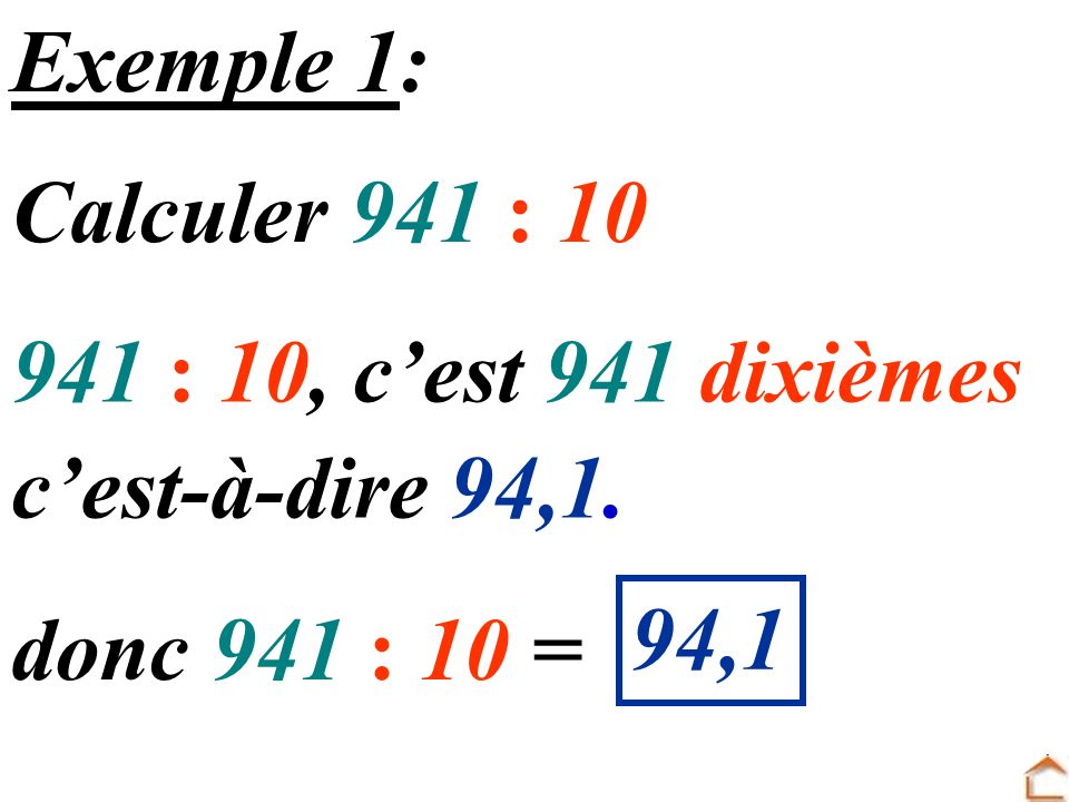 Exemple 1: Calculer 941 : : 10, c’est 941 dixièmes c’est-à-dire 94,1. 94,1 donc 941 : 10 =