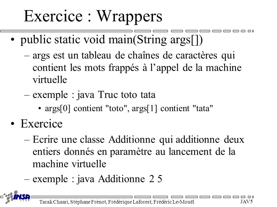 Exercice : Wrappers public static void main(String args[]) Exercice