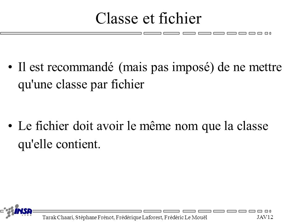 Classe et fichier Il est recommandé (mais pas imposé) de ne mettre qu une classe par fichier.
