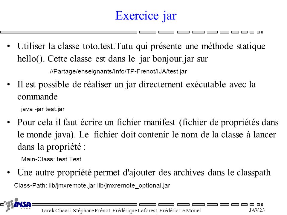 Exercice jar Utiliser la classe toto.test.Tutu qui présente une méthode statique hello(). Cette classe est dans le jar bonjour.jar sur.