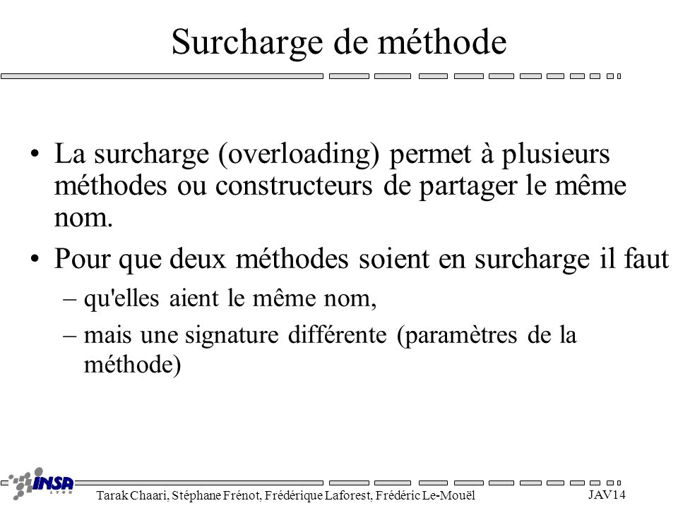 Surcharge de méthode La surcharge (overloading) permet à plusieurs méthodes ou constructeurs de partager le même nom.