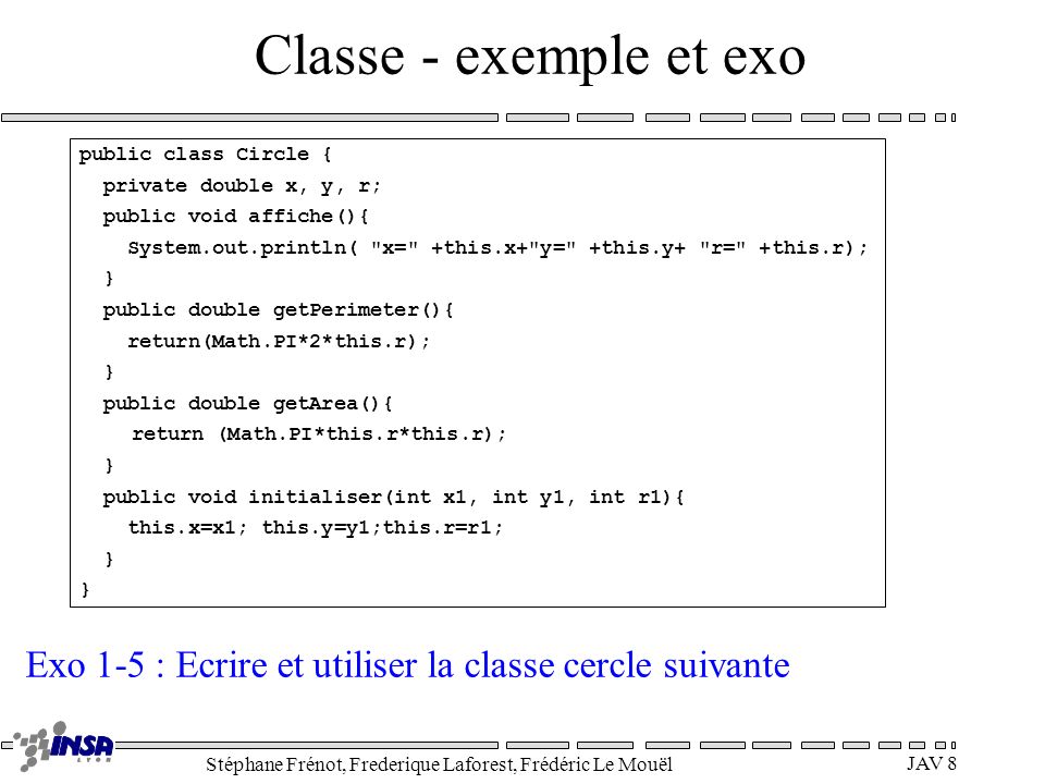 Classe - exemple et exo public class Circle { private double x, y, r; public void affiche(){