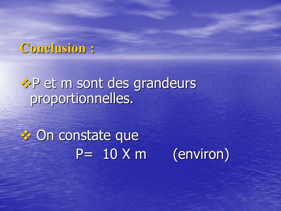 Conclusion : P et m sont des grandeurs proportionnelles. On constate que P= 10 X m (environ)