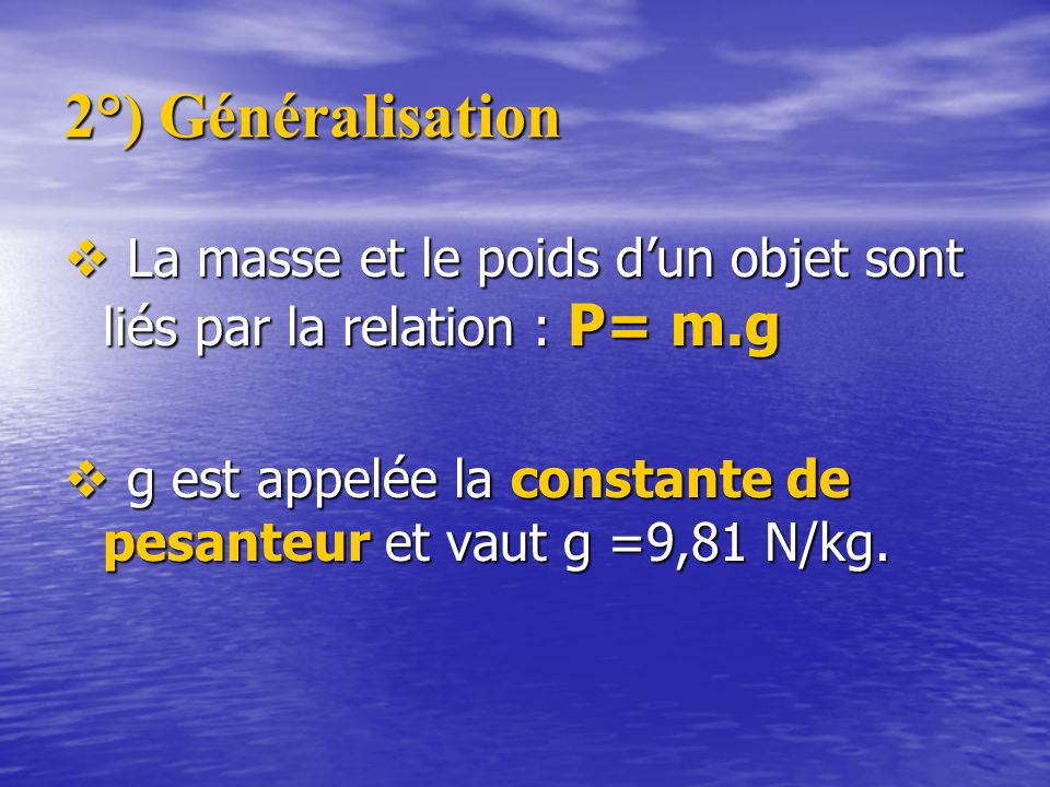 2°) Généralisation La masse et le poids d’un objet sont liés par la relation : P= m.g.