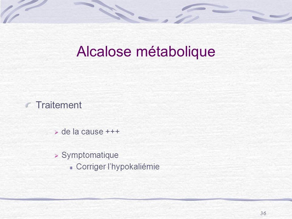 Alcalose métabolique Traitement de la cause +++ Symptomatique