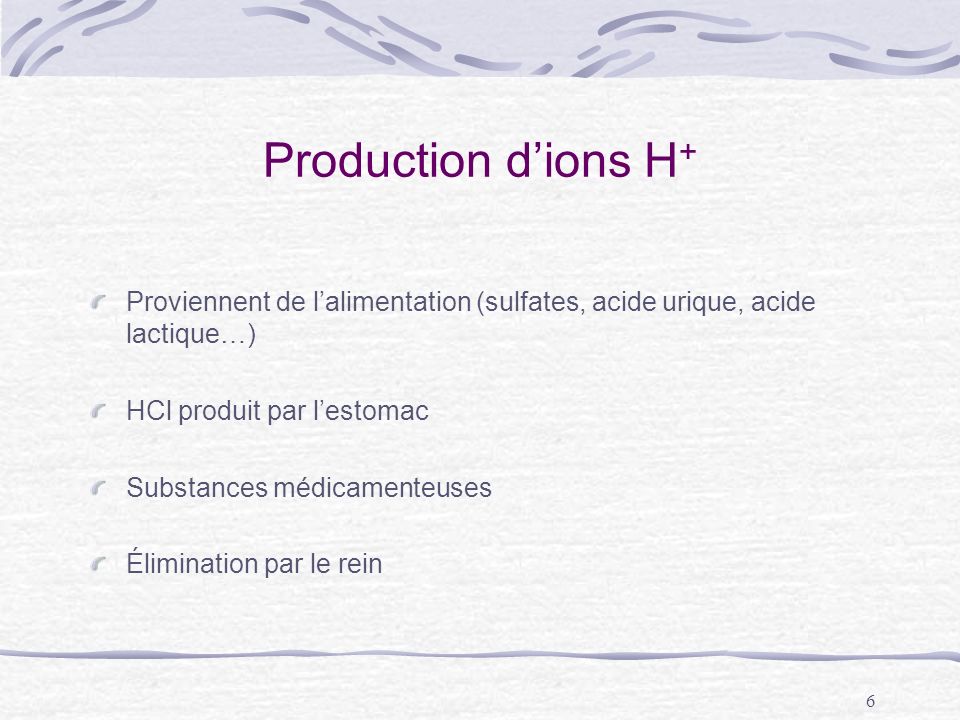 Production d’ions H+ Proviennent de l’alimentation (sulfates, acide urique, acide lactique…) HCl produit par l’estomac.