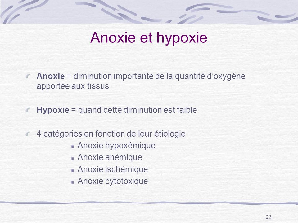 Anoxie et hypoxie Anoxie = diminution importante de la quantité d’oxygène apportée aux tissus. Hypoxie = quand cette diminution est faible.