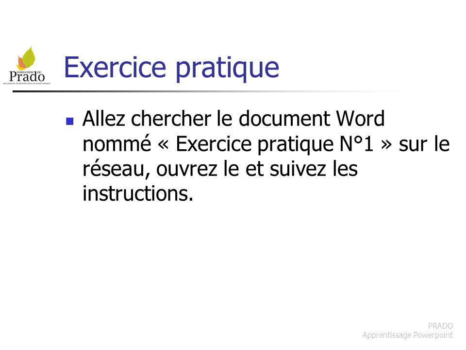 Exercice pratique Allez chercher le document Word nommé « Exercice pratique N°1 » sur le réseau, ouvrez le et suivez les instructions.