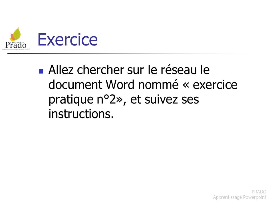 Exercice Allez chercher sur le réseau le document Word nommé « exercice pratique n°2», et suivez ses instructions.