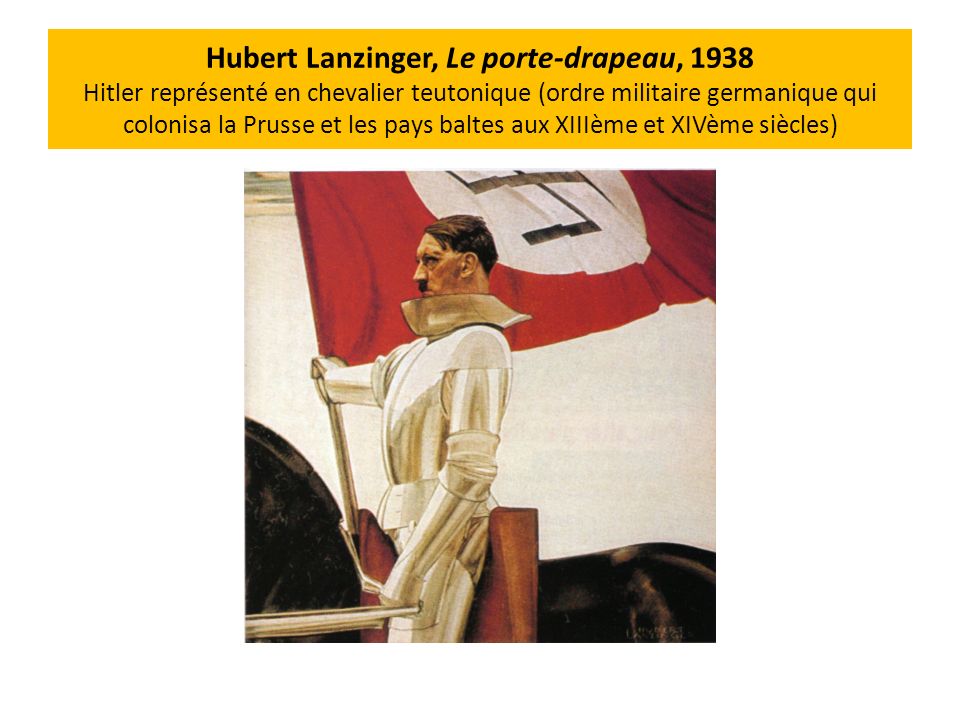 Hubert Lanzinger, Le porte-drapeau, 1938 Hitler représenté en chevalier teutonique (ordre militaire germanique qui colonisa la Prusse et les pays baltes aux XIIIème et XIVème siècles)