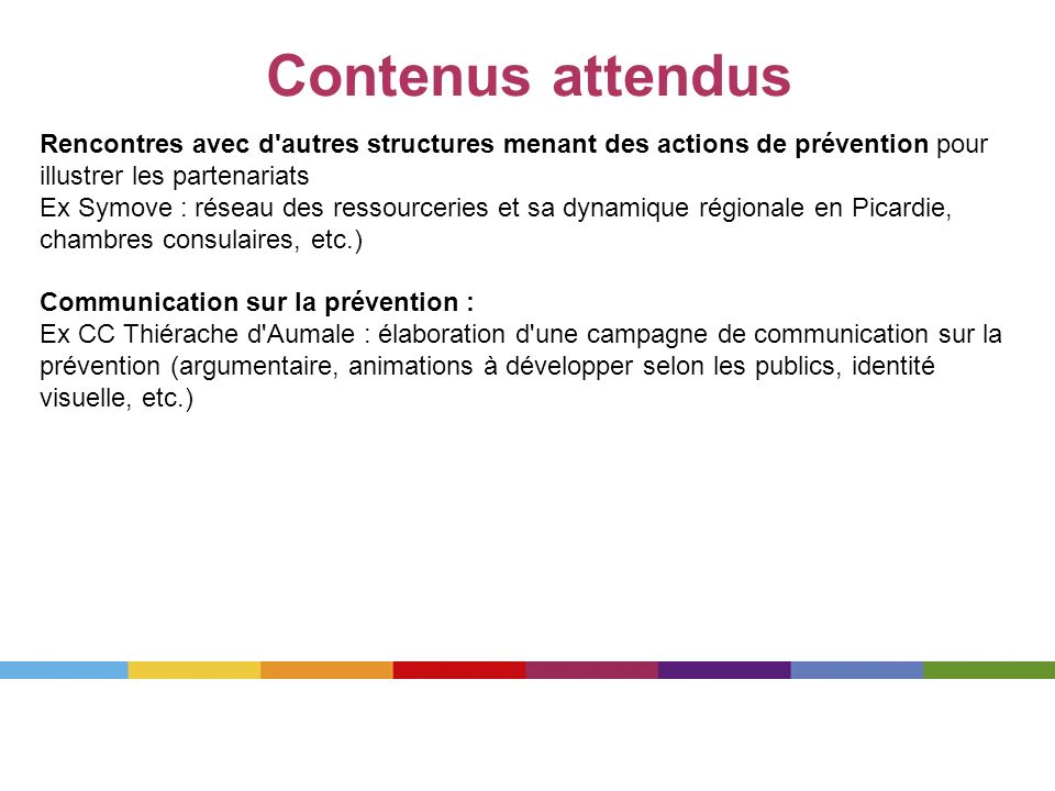 Contenus attendus Rencontres avec d autres structures menant des actions de prévention pour illustrer les partenariats.