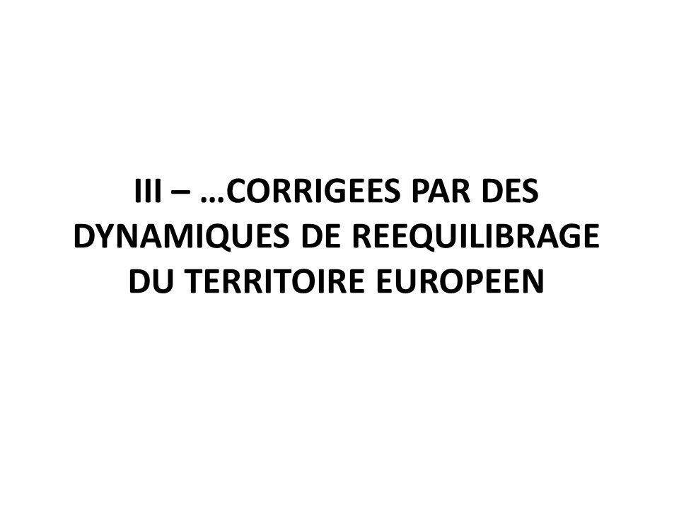 III – …CORRIGEES PAR DES DYNAMIQUES DE REEQUILIBRAGE DU TERRITOIRE EUROPEEN
