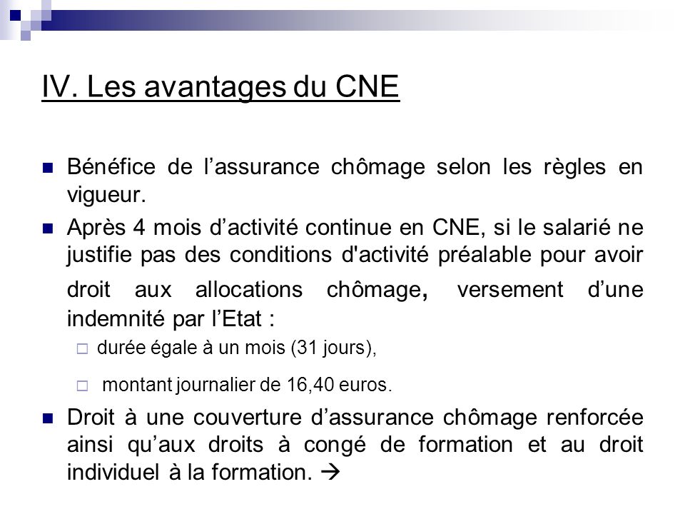 IV. Les avantages du CNE Bénéfice de l’assurance chômage selon les règles en vigueur.
