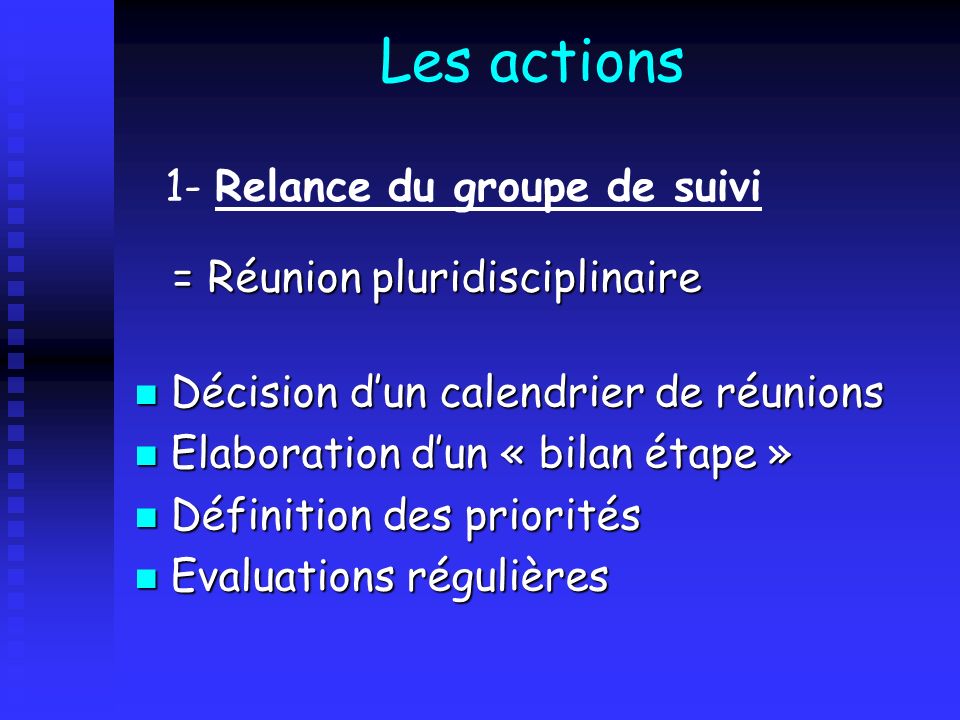 Les actions 1- Relance du groupe de suivi = Réunion pluridisciplinaire