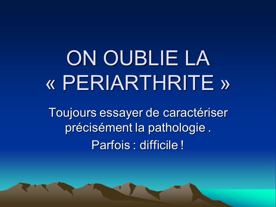 ON OUBLIE LA « PERIARTHRITE »