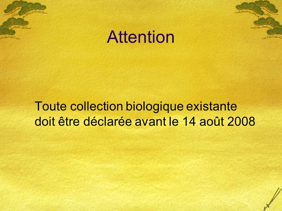 Attention Toute collection biologique existante doit être déclarée avant le 14 août 2008