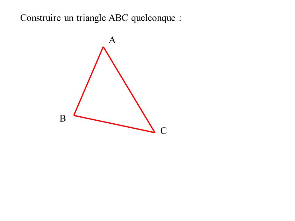 Construire un triangle ABC quelconque :