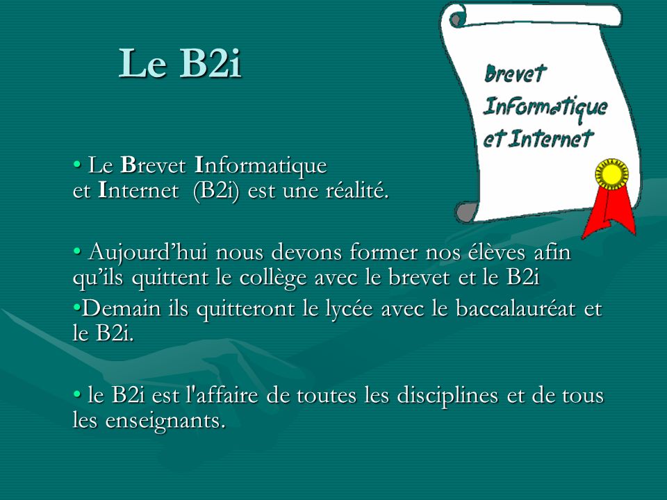 Le B2i Le Brevet Informatique et Internet (B2i) est une réalité.