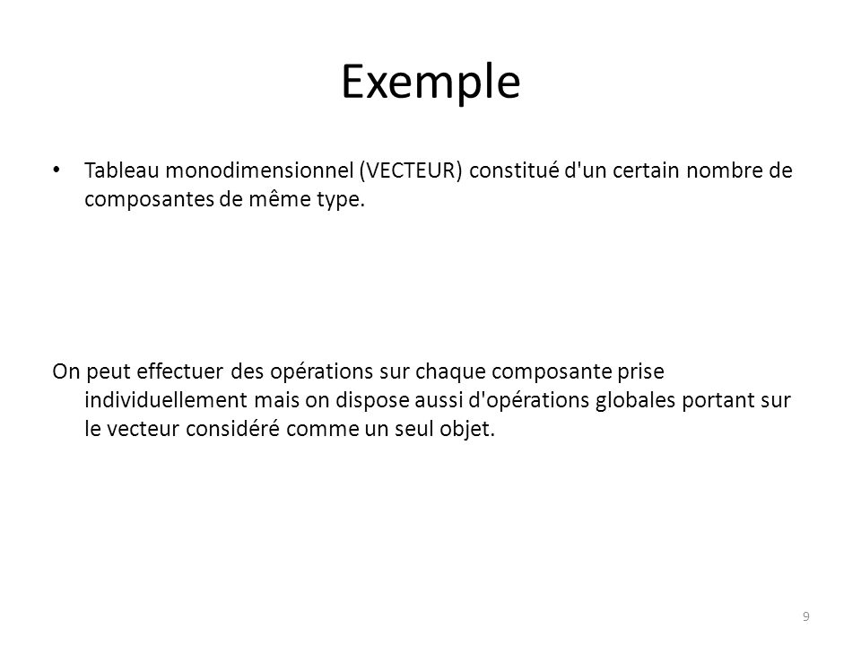 Exemple Tableau monodimensionnel (VECTEUR) constitué d un certain nombre de composantes de même type.