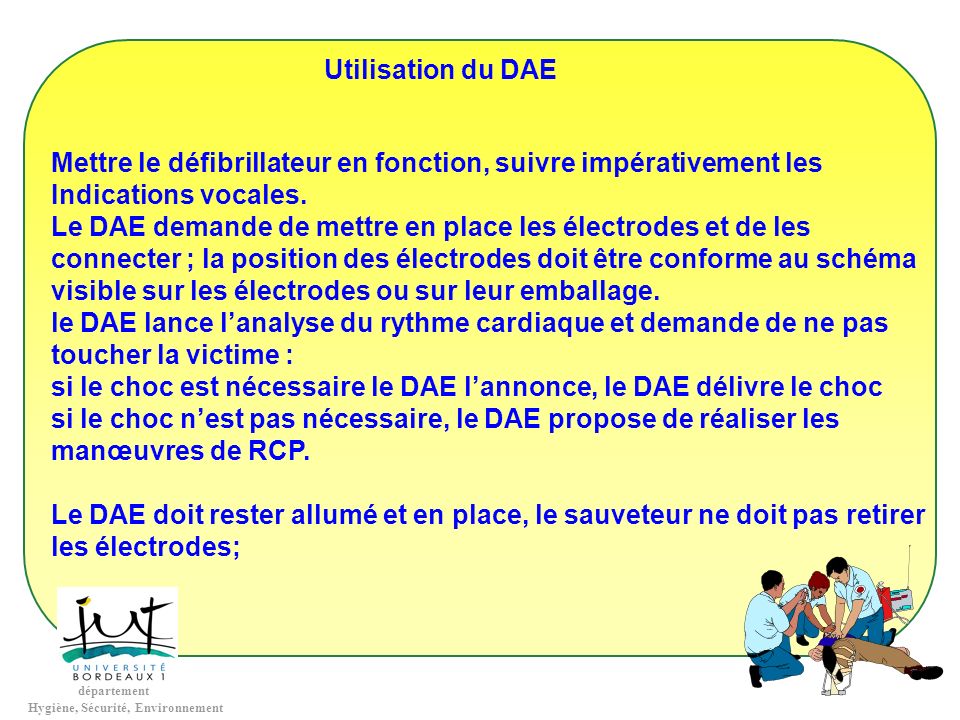 Utilisation du DAE Mettre le défibrillateur en fonction, suivre impérativement les. Indications vocales.