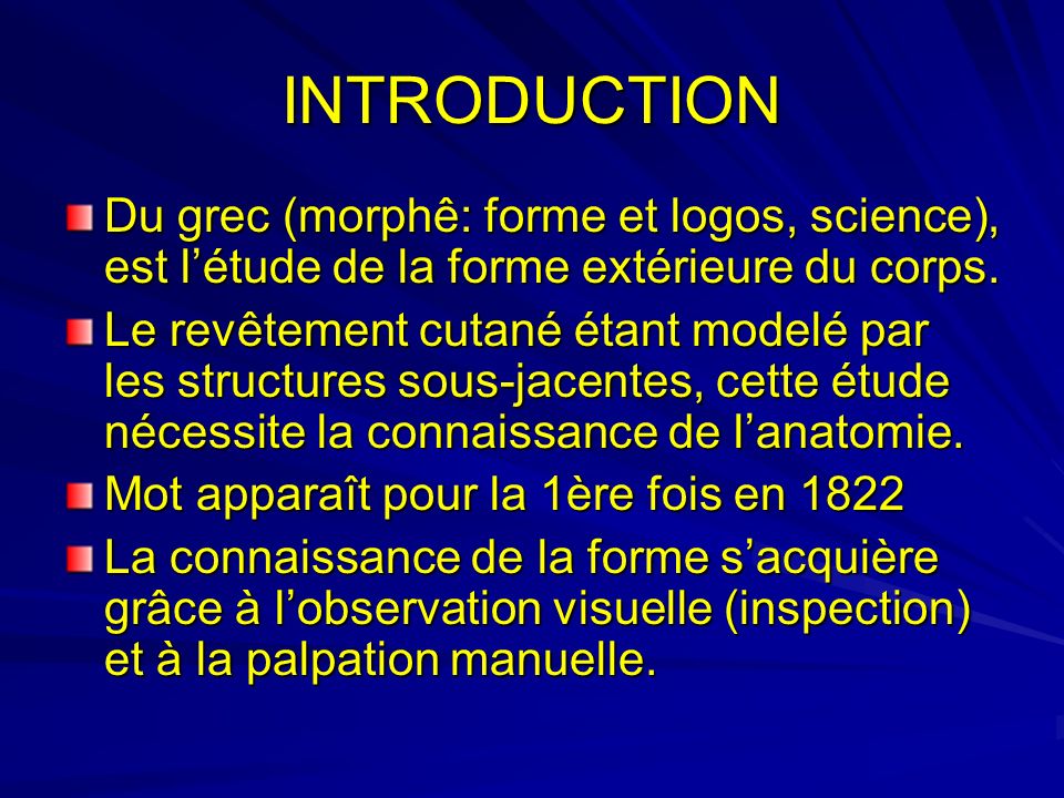 INTRODUCTION Du grec (morphê: forme et logos, science), est l’étude de la forme extérieure du corps.
