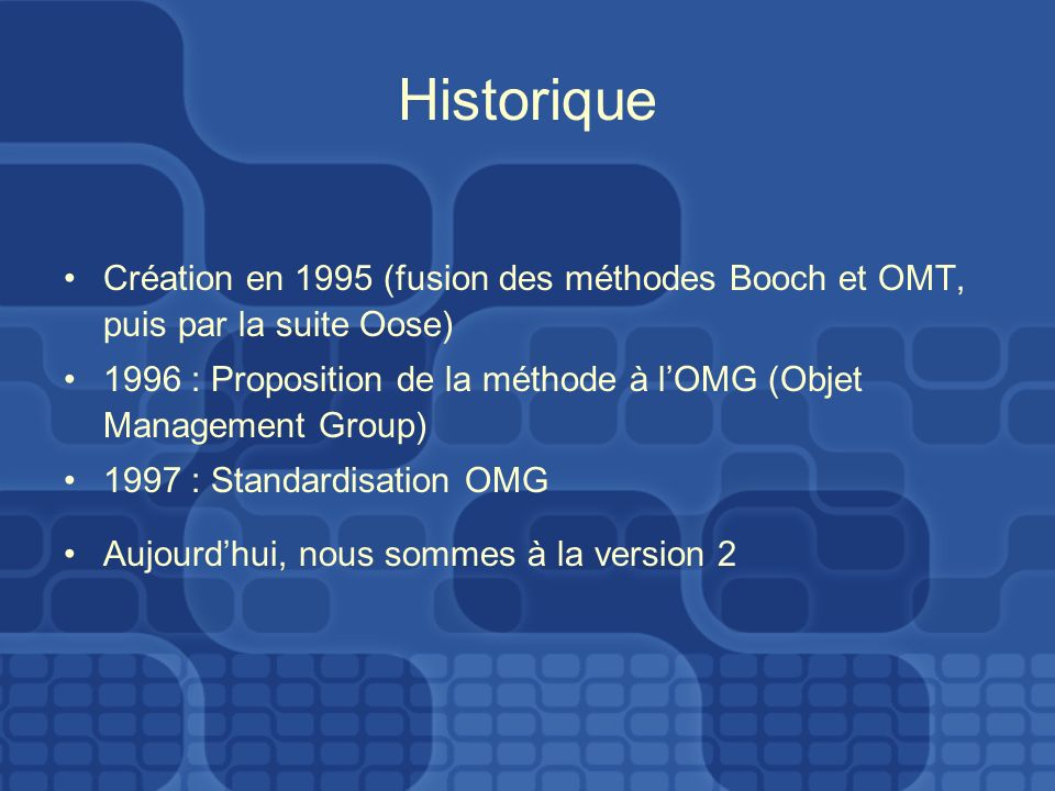 Historique Création en 1995 (fusion des méthodes Booch et OMT, puis par la suite Oose)
