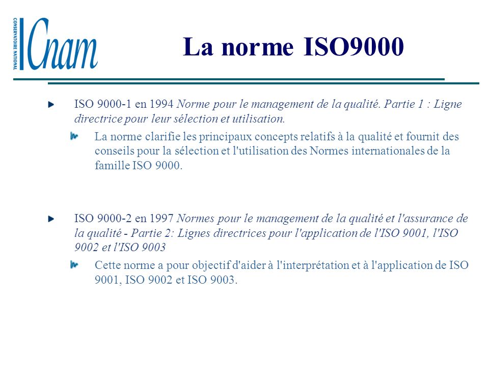 La norme ISO9000 ISO en 1994 Norme pour le management de la qualité. Partie 1 : Ligne directrice pour leur sélection et utilisation.