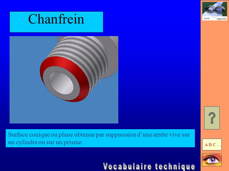 Chanfrein Surface conique ou plane obtenue par suppression d’une arrête vive sur un cylindre ou sur un prisme.