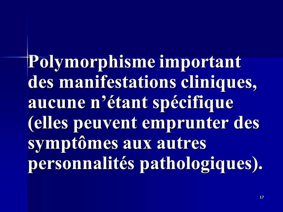 Polymorphisme important des manifestations cliniques, aucune n’étant spécifique (elles peuvent emprunter des symptômes aux autres personnalités pathologiques).
