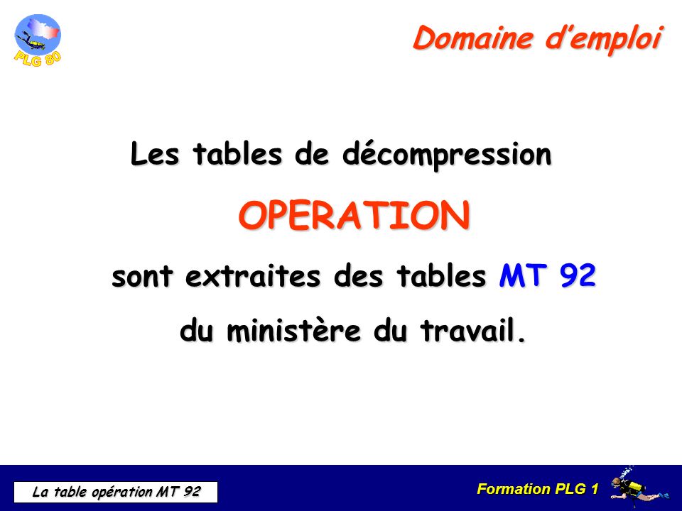 Domaine d’emploi Les tables de décompression OPERATION sont extraites des tables MT 92 du ministère du travail.