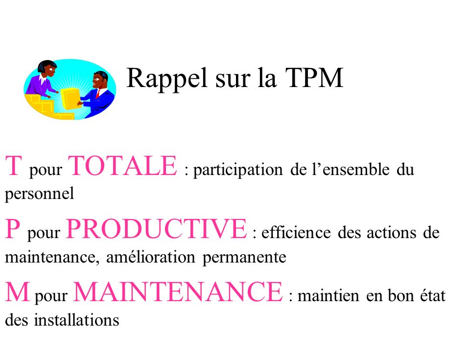 Rappel sur la TPM T pour TOTALE : participation de l’ensemble du personnel.