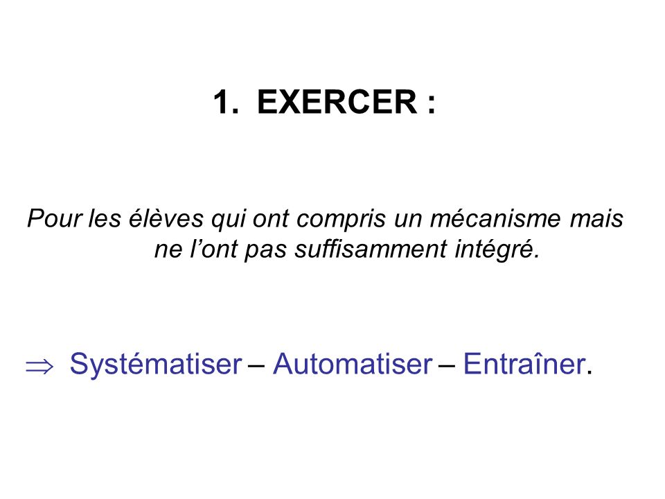 EXERCER : Systématiser – Automatiser – Entraîner.