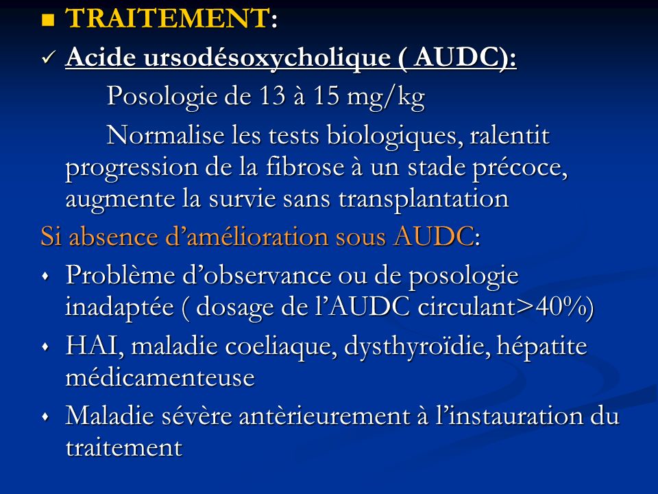 TRAITEMENT: Acide ursodésoxycholique ( AUDC): Posologie de 13 à 15 mg/kg.