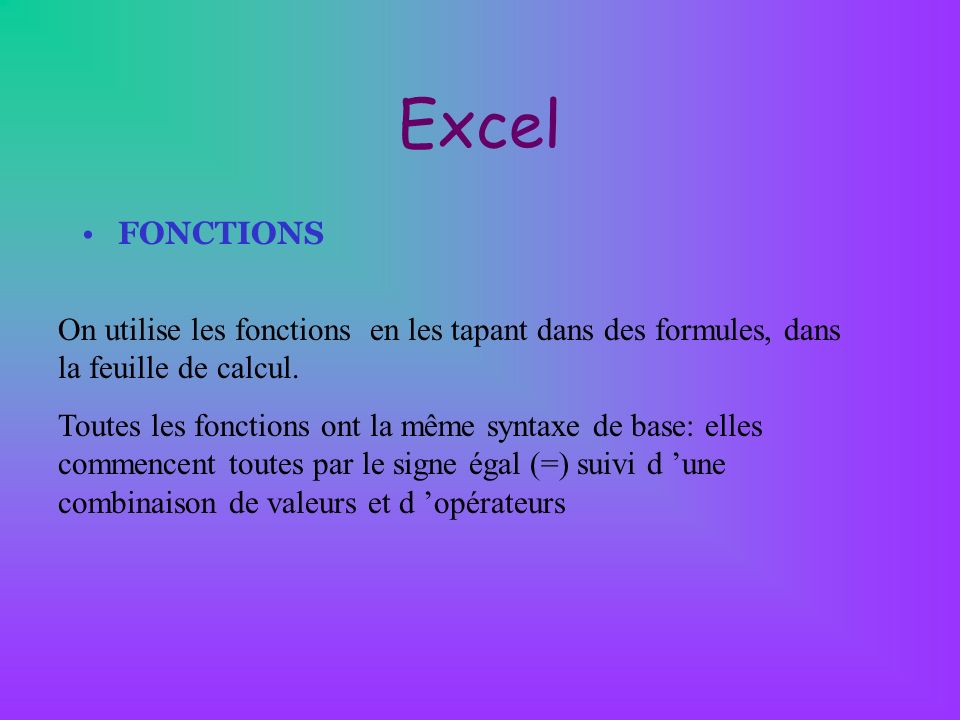 Excel FONCTIONS. On utilise les fonctions en les tapant dans des formules, dans la feuille de calcul.