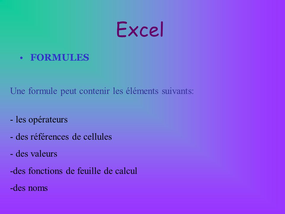 Excel FORMULES Une formule peut contenir les éléments suivants: