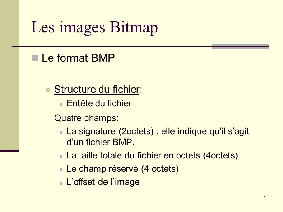 Les images Bitmap Le format BMP Structure du fichier: Quatre champs: