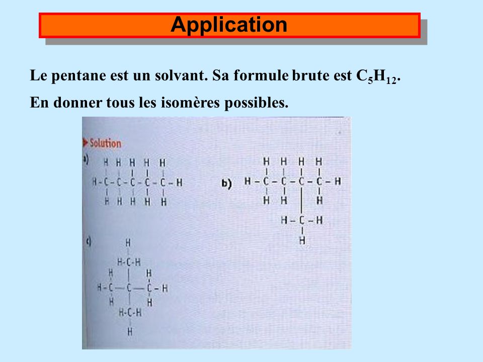 Application Le pentane est un solvant. Sa formule brute est C5H12.