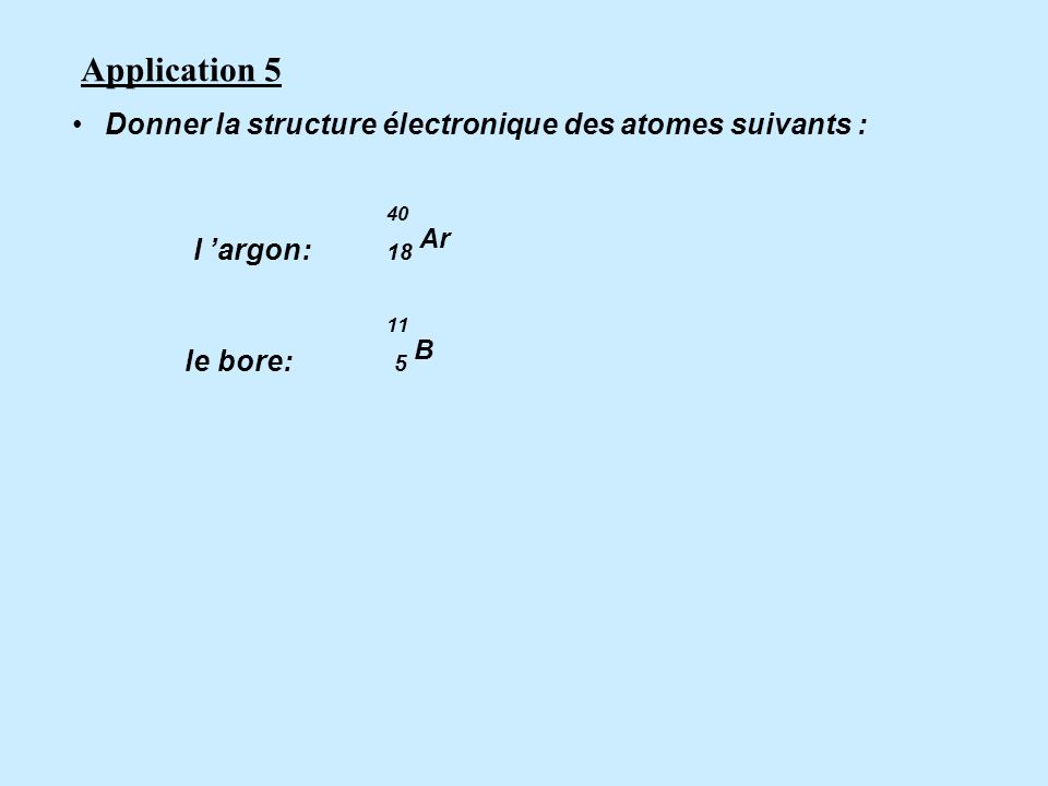 Application 5 Donner la structure électronique des atomes suivants :