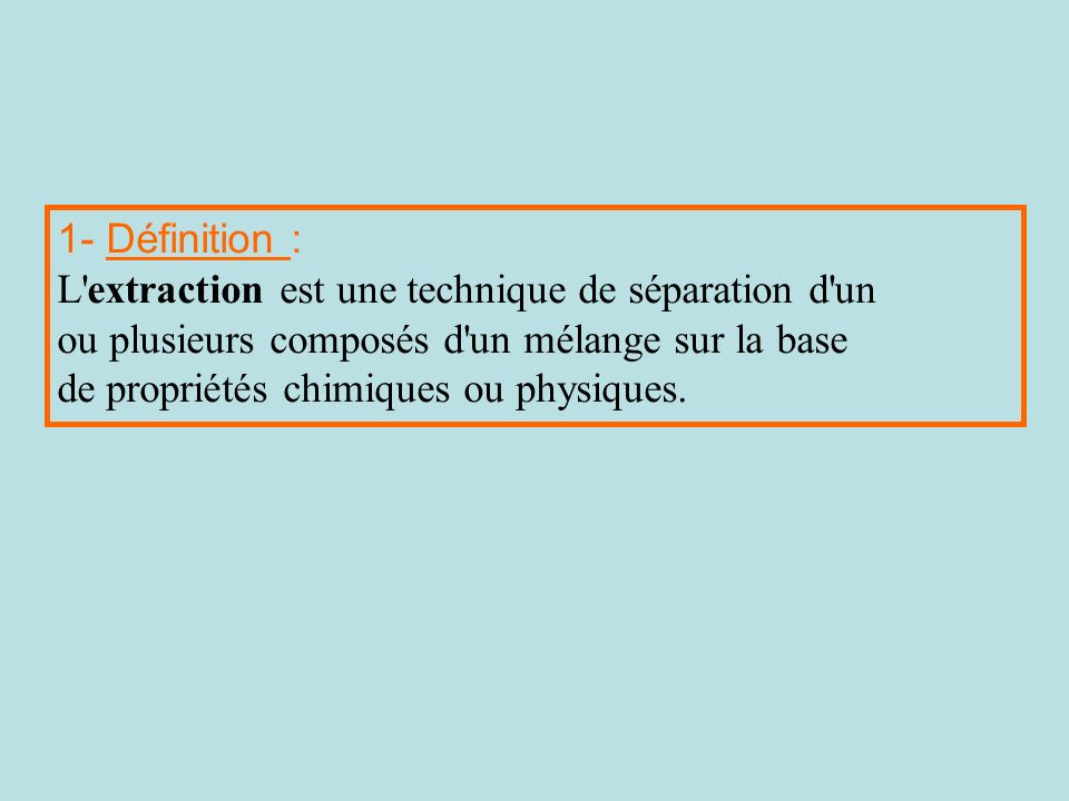 1- Définition : L extraction est une technique de séparation d un. ou plusieurs composés d un mélange sur la base.