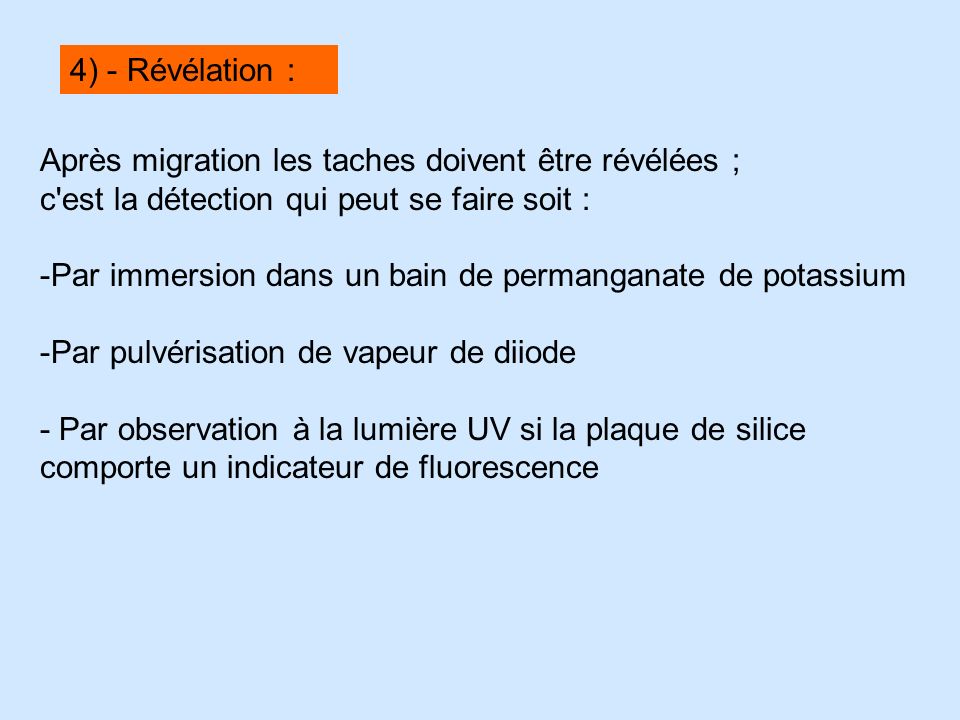 4) - Révélation : Après migration les taches doivent être révélées ; c est la détection qui peut se faire soit :