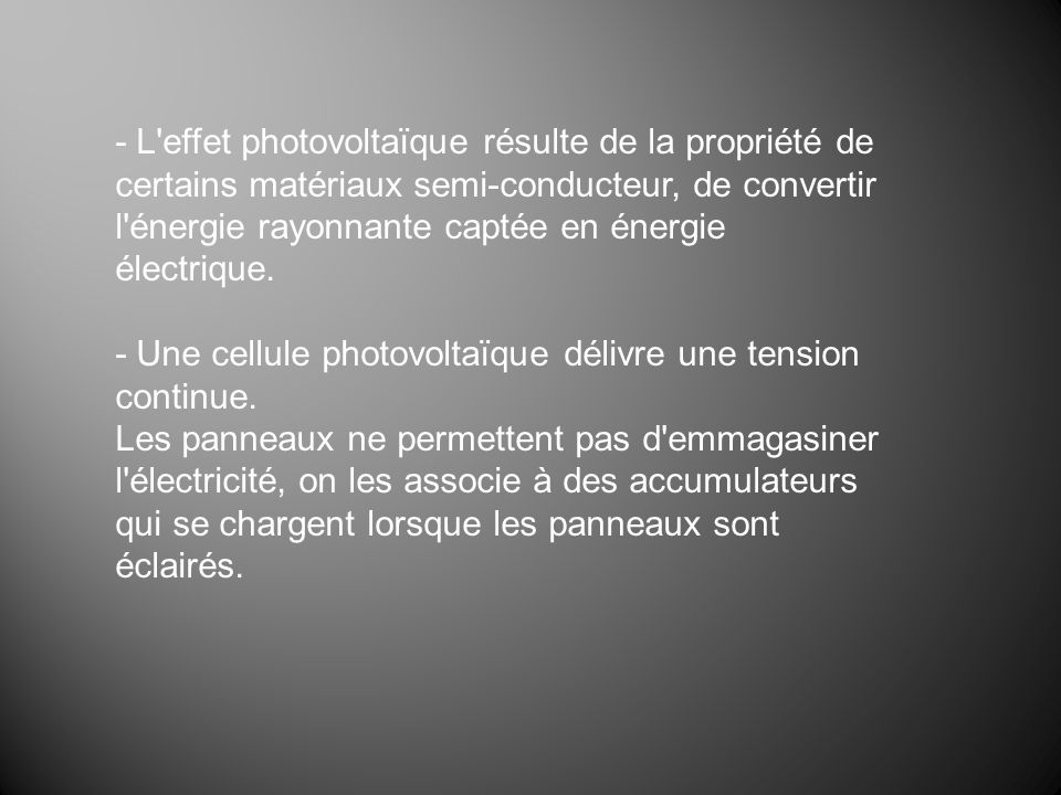 - L effet photovoltaïque résulte de la propriété de certains matériaux semi-conducteur, de convertir l énergie rayonnante captée en énergie électrique.