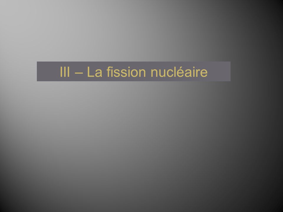 III – La fission nucléaire